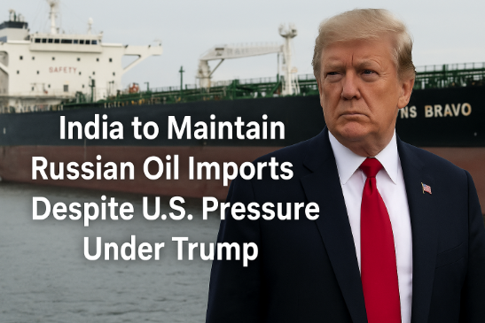 India to Maintain Russian Oil Imports Despite U.S. Pressure Under Trump